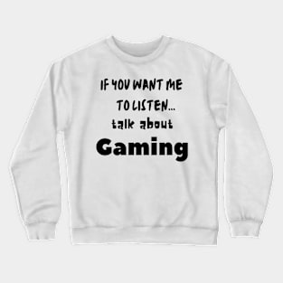 if you want me to listen talk about gaming Crewneck Sweatshirt